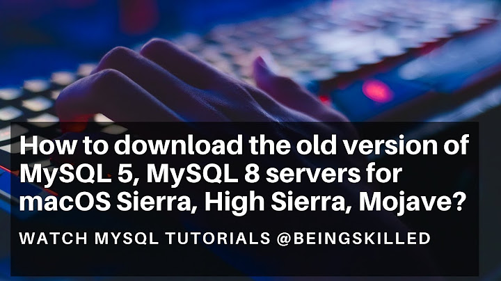 How to download the old version of MySQL 5, MySQL 8 servers for macOS Sierra, High Sierra, Mojave?