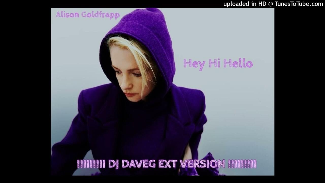 Alison Goldfrapp - Hey Hi Hello (DJ Dave-G Extended Version) Alison Goldfrapp - Hey Hi Hello (DJ Dave-G Extended Version)