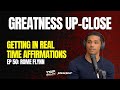 GREATNESS UP-CLOSE: Getting In Real Time Affirmations