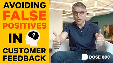 How To Avoid False Positives in Your Customer Feedback  | Dose 003