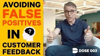 How To Avoid False Positives in Your Customer Feedback  | Dose 003