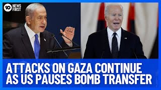 Attacks On Gaza Continue As President Biden Halts Weapons Transfers To Israel | 10 News First