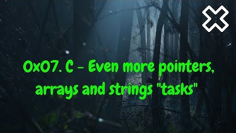 0x07  C   Even more pointers, arrays and strings alx  tasks