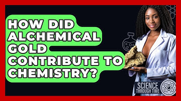 How Did Alchemical Gold Contribute To Chemistry? - Science Through Time
