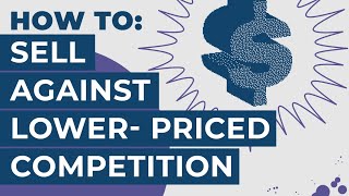 How To: Sell Against LowerPriced Competition