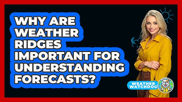 Why Are Weather Ridges Important For Understanding Forecasts? - Weather Watchdog