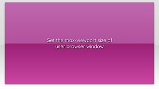 Get the max-viewport size of user browser window