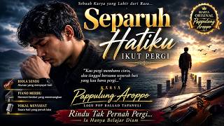SEPARUH HATIKU IKUT PERGI – Pappulung Aroppo | Lagu Pop Ballad  Paling Menyentuh 2026