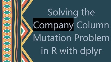 Solving the Company Column Mutation Problem in R with dplyr