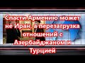 Спасти Армению может не Иран, а перезагрузка отношений с Азербайджаном и Турцией