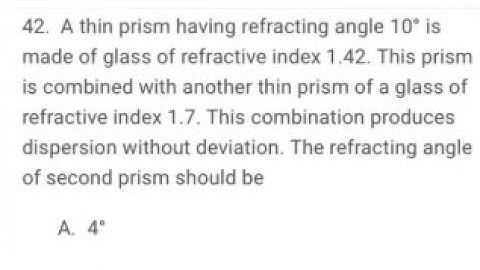 combination produces dispersion without deviation. The refracting angle of second prism/thin prism