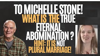 To Michelle Stone  What Is The True Eternal Abomination Hint It Is Not Plural Marriage