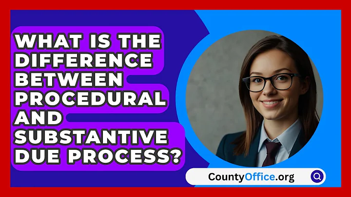 What Is the Difference Between Procedural and Substantive Due Process? | CountyOffice News