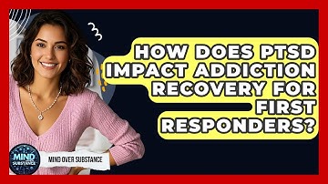How Does PTSD Impact Addiction Recovery For First Responders? - Mind Over Substance