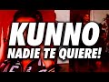 Kunno NADIE TE QUIERE!