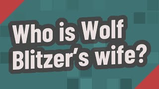 Famous Who is Wolf Blitzer's wife? Wealth
