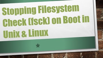Stopping Filesystem Check (fsck) on Boot in Unix & Linux