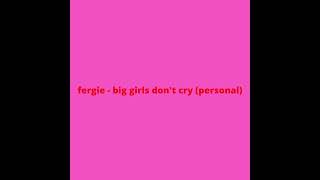 fergie - big girls don't cry (personal)