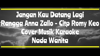 Jangan Kau Datang Lagi - Rangga Anna Zallo - Citp Romy Keo (Cover Musik Karaoke) Nada Wanita