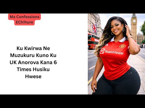 Ku Kwirwa Ne Muzukuru Kuno Ku UK Anorova Kana 6 Times Husiku Hwese 