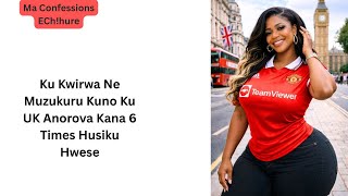 Ku Kwirwa Ne Muzukuru Kuno Ku UK Anorova Kana 6 Times Husiku Hwese