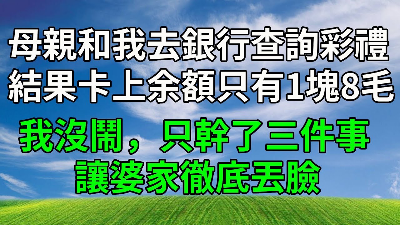 母親和我去銀行查詢彩禮，結果卡上余額只有1塊8毛，我沒鬧，只幹了三件事，讓婆家徹底丟臉！