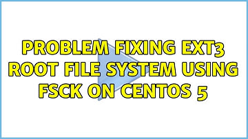 Problem fixing ext3 root file system using fsck on CentOS 5