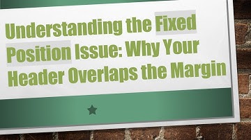 Understanding the Fixed Position Issue: Why Your Header Overlaps the Margin