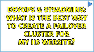 DevOps & SysAdmins: What is the best way to create a failover cluster for my IIS website?