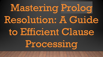 Mastering Prolog Resolution: A Guide to Efficient Clause Processing