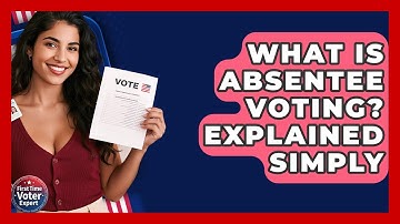 What Is Absentee Voting? Explained Simply - First Time Voter Expert