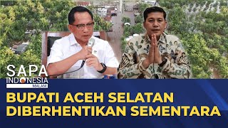 Pergi Saat Bencana Bupati Aceh Selatan Diberhentikan Sementara  Sapa Malam