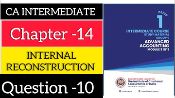 Question 10 INTERNAL RECONSTRUCTION CHAPTER 14 || CA INTER || ADVANCE ACCOUNTS || Icai New Scheme
