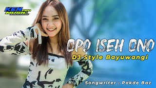 DJ OPO ISEH ONO TERBARU 2022 LAGU FULL BASS VIRAL TIK TOK ( BANYUWANGI STYLE ) KEN MUSIC PRO