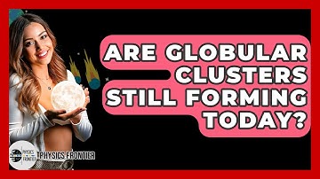 Are Globular Clusters Still Forming Today? - Physics Frontier