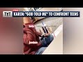 Karen: "God Told Me" To Confront Teens