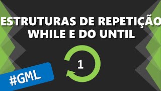 PGM 3.3 - #GML: WHILE e DO UNTIL