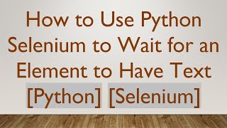 How to Use Python Selenium to Wait for an Element to Have Text [Python] [Selenium]