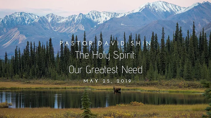 Pastor David Shin - The Holy Spirit - Our Greatest Need - May 25, 2019