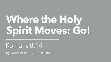 Where the Holy Spirit Moves: Go! | Romans 8:14 | Our Daily Bread Video Devotional
