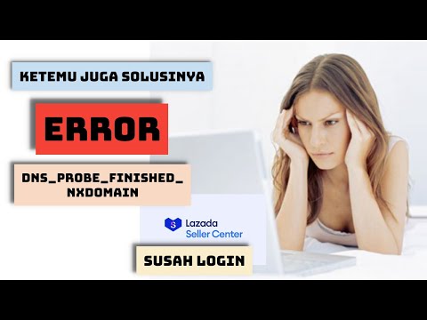 susah login seller center lazada (error diagnostic domain / DNS _PROBE_FINISHED_XNDOMAIN)