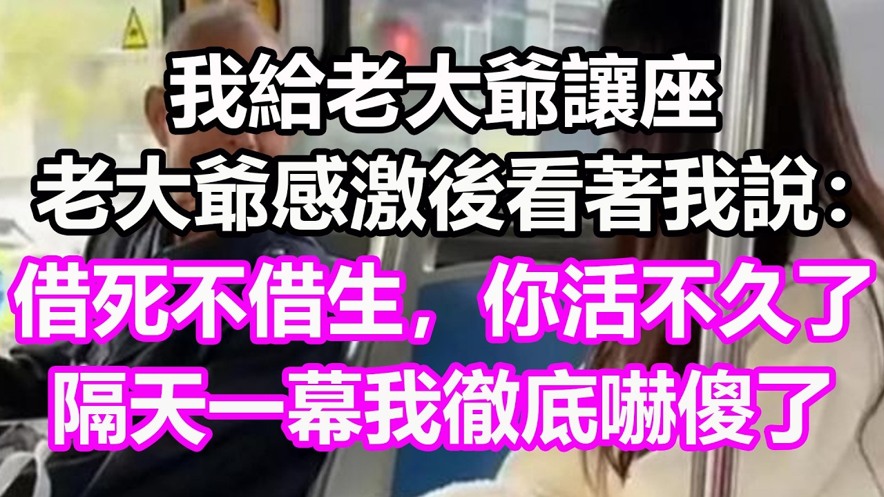 我給老大爺讓座，老大爺感激後看著我說：借死不借生，你活不久了！隔天一幕我徹底嚇傻了！#淺談人生#民間故事#孝顺#儿女#讀書#養生#深夜淺讀#情感故事#房产#晚年哲理#中老年心語#養老#真實故事