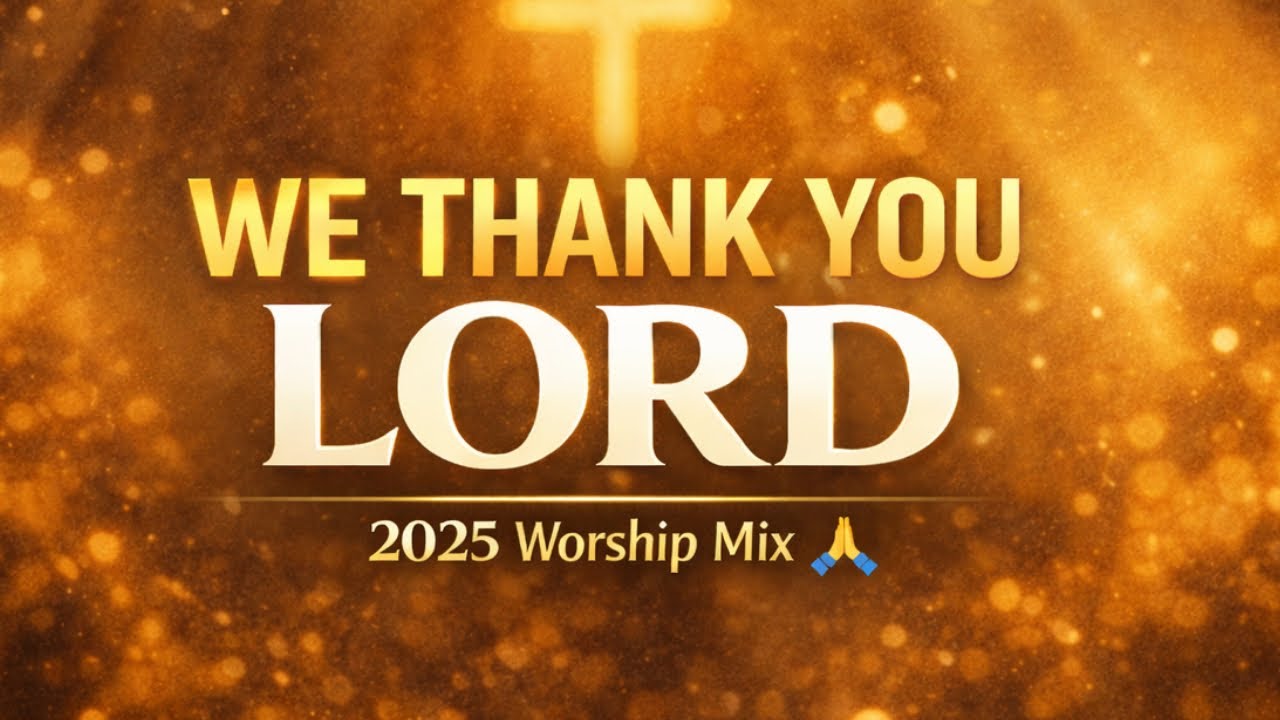 WE THANK YOU LORD 2025 🙏 Best Thanksgiving Worship Mix | Non-Stop Deep Praise & Adoration Songs