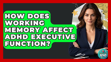 How Does Working Memory Affect ADHD Executive Function? - Managing Your ADHD