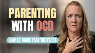 Parenting With OCD: How To Move Past The Fears