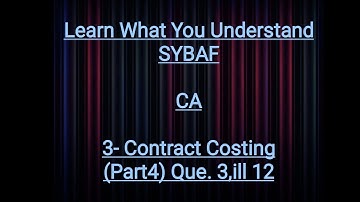 SYBAF Sem III CA Module 3.Contract Costing(Part 4)ill.12, Que.3