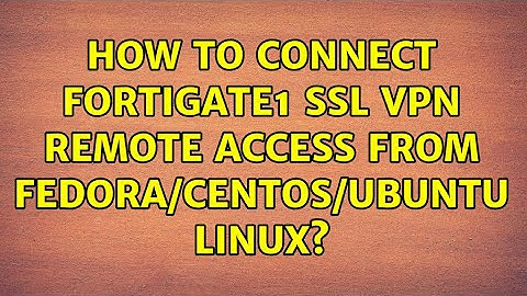 How to connect FortiGate1 SSL VPN remote access from Fedora/CentOS/Ubuntu Linux? (2 Solutions!!)