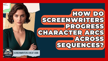 How Do Screenwriters Progress Character Arcs Across Sequences? - Screenwriter