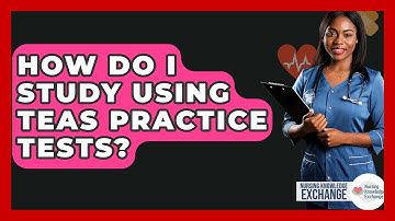 How Do I Study Using TEAS Practice Tests? - Nursing Knowledge Exchange
