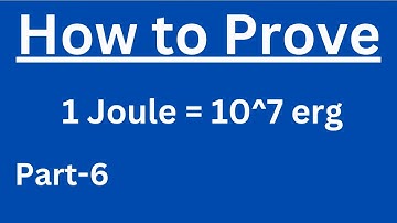 Prove 1 Joule to 10^7 erg | Convert Joule to erg | Unit Conversion (Part-6) | Units of Energy